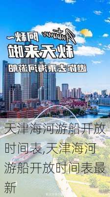 天津海河游船开放时间表,天津海河游船开放时间表最新