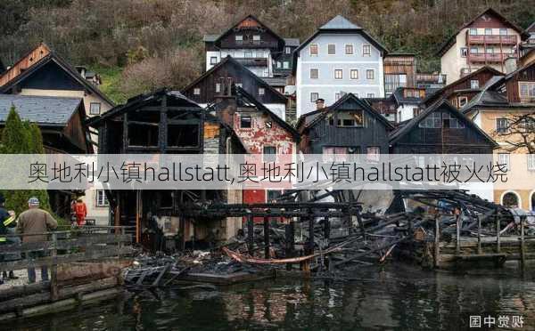 奥地利小镇hallstatt,奥地利小镇hallstatt被火烧