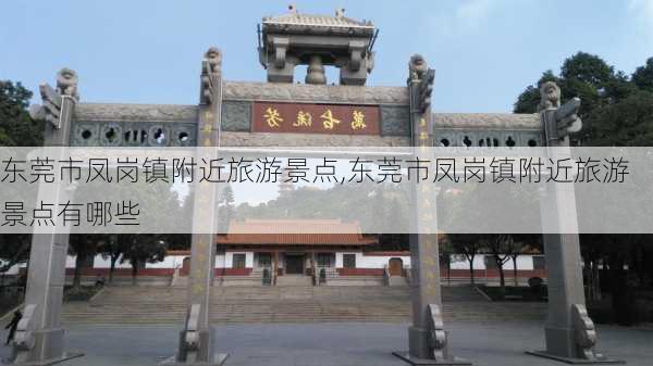 东莞市凤岗镇附近旅游景点,东莞市凤岗镇附近旅游景点有哪些