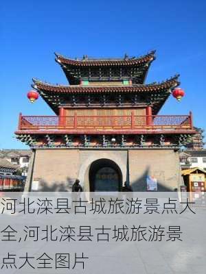 河北滦县古城旅游景点大全,河北滦县古城旅游景点大全图片