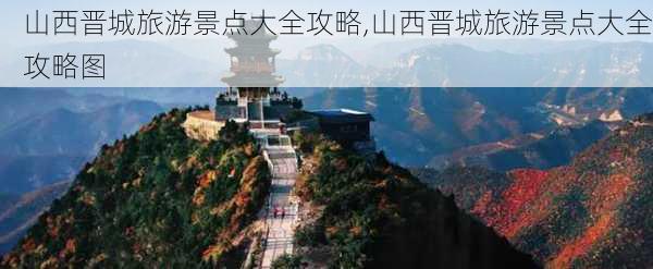 山西晋城旅游景点大全攻略,山西晋城旅游景点大全攻略图