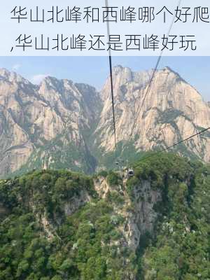 华山北峰和西峰哪个好爬,华山北峰还是西峰好玩