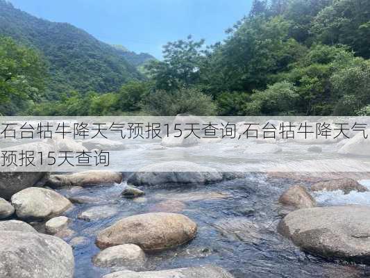 石台牯牛降天气预报15天查询,石台牯牛降天气预报15天查询