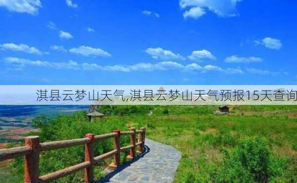 淇县云梦山天气,淇县云梦山天气预报15天查询