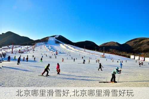 北京哪里滑雪好,北京哪里滑雪好玩