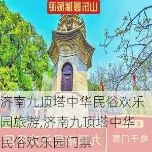 济南九顶塔中华民俗欢乐园旅游,济南九顶塔中华民俗欢乐园门票