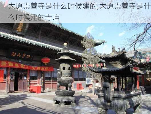 太原崇善寺是什么时候建的,太原崇善寺是什么时候建的寺庙