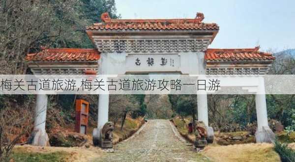 梅关古道旅游,梅关古道旅游攻略一日游