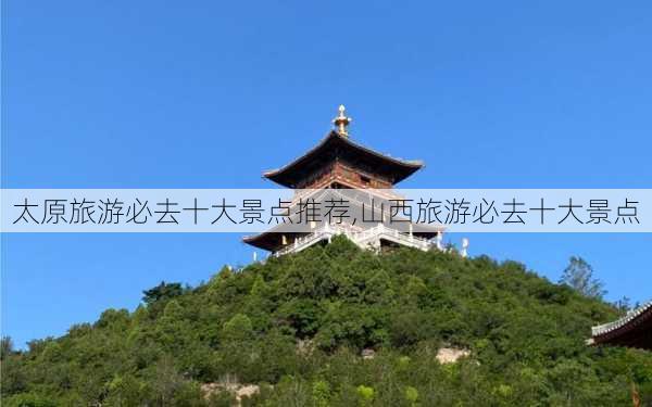 太原旅游必去十大景点推荐,山西旅游必去十大景点