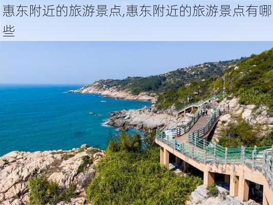 惠东附近的旅游景点,惠东附近的旅游景点有哪些