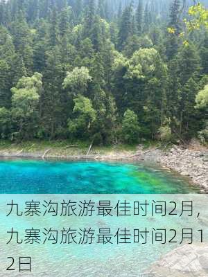 九寨沟旅游最佳时间2月,九寨沟旅游最佳时间2月12日