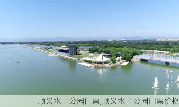 顺义水上公园门票,顺义水上公园门票价格