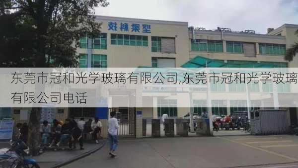 东莞市冠和光学玻璃有限公司,东莞市冠和光学玻璃有限公司电话