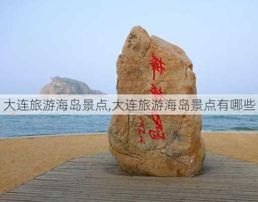 大连旅游海岛景点,大连旅游海岛景点有哪些