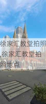 徐家汇教堂拍照,徐家汇教堂拍照地点