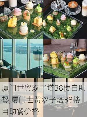 厦门世贸双子塔38楼自助餐,厦门世贸双子塔38楼自助餐价格