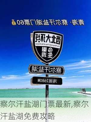 察尔汗盐湖门票最新,察尔汗盐湖免费攻略