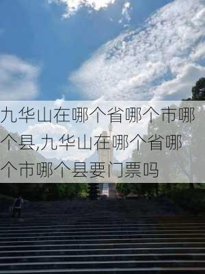 九华山在哪个省哪个市哪个县,九华山在哪个省哪个市哪个县要门票吗