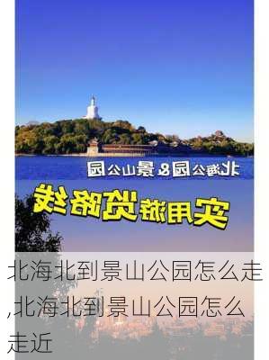 北海北到景山公园怎么走,北海北到景山公园怎么走近