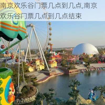 南京欢乐谷门票几点到几点,南京欢乐谷门票几点到几点结束