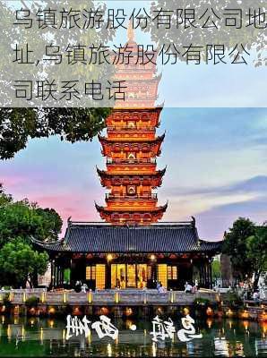 乌镇旅游股份有限公司地址,乌镇旅游股份有限公司联系电话