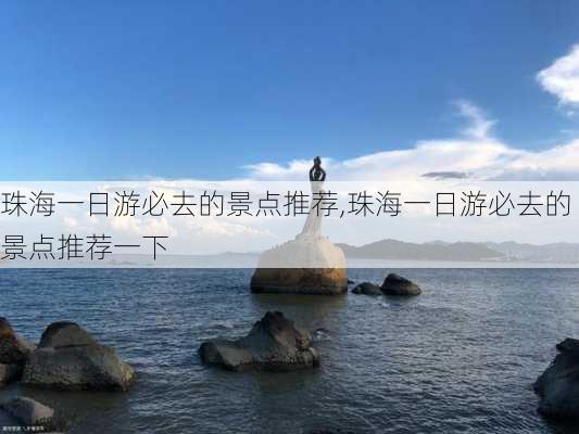 珠海一日游必去的景点推荐,珠海一日游必去的景点推荐一下