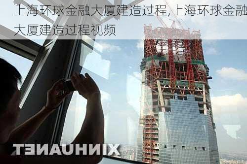 上海环球金融大厦建造过程,上海环球金融大厦建造过程视频