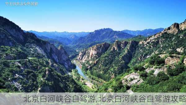 北京白河峡谷自驾游,北京白河峡谷自驾游攻略