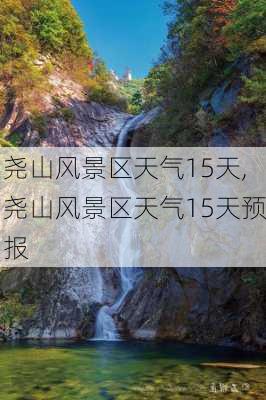 尧山风景区天气15天,尧山风景区天气15天预报