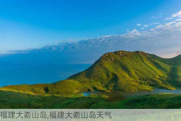 福建大嵛山岛,福建大嵛山岛天气