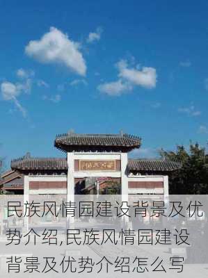 民族风情园建设背景及优势介绍,民族风情园建设背景及优势介绍怎么写