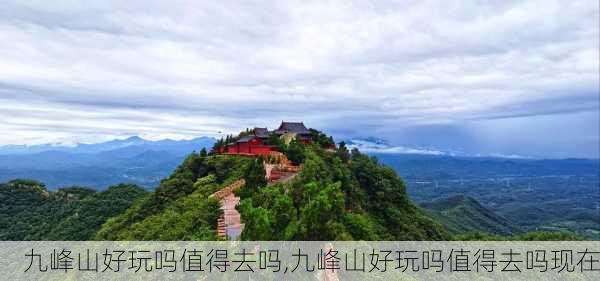 九峰山好玩吗值得去吗,九峰山好玩吗值得去吗现在