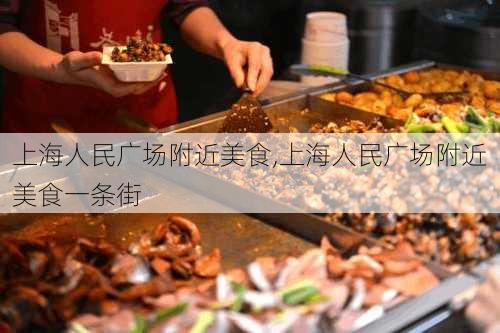 上海人民广场附近美食,上海人民广场附近美食一条街