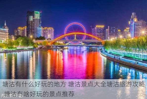 塘沽有什么好玩的地方 塘沽景点大全塘沽旅游攻略,塘沽有啥好玩的景点推荐