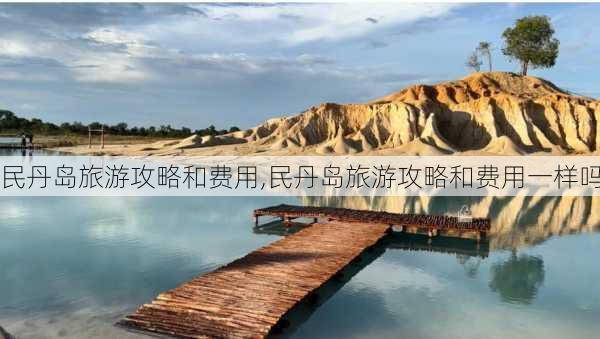 民丹岛旅游攻略和费用,民丹岛旅游攻略和费用一样吗