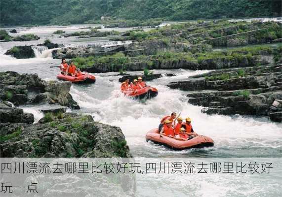 四川漂流去哪里比较好玩,四川漂流去哪里比较好玩一点