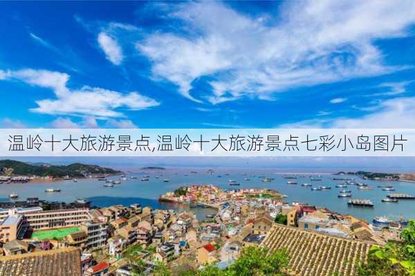 温岭十大旅游景点,温岭十大旅游景点七彩小岛图片