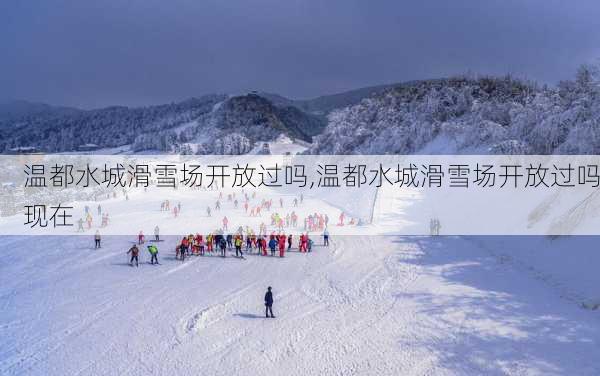 温都水城滑雪场开放过吗,温都水城滑雪场开放过吗现在