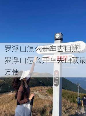 罗浮山怎么开车去山顶,罗浮山怎么开车去山顶最方便