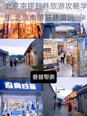 北京南锣鼓巷旅游攻略学生,北京南锣鼓巷游玩