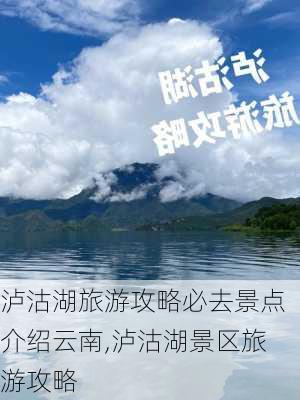 泸沽湖旅游攻略必去景点介绍云南,泸沽湖景区旅游攻略