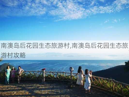 南澳岛后花园生态旅游村,南澳岛后花园生态旅游村攻略