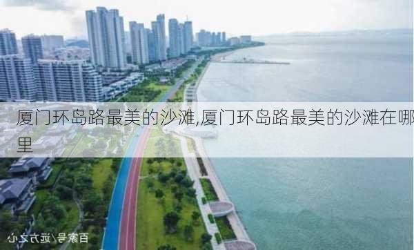 厦门环岛路最美的沙滩,厦门环岛路最美的沙滩在哪里