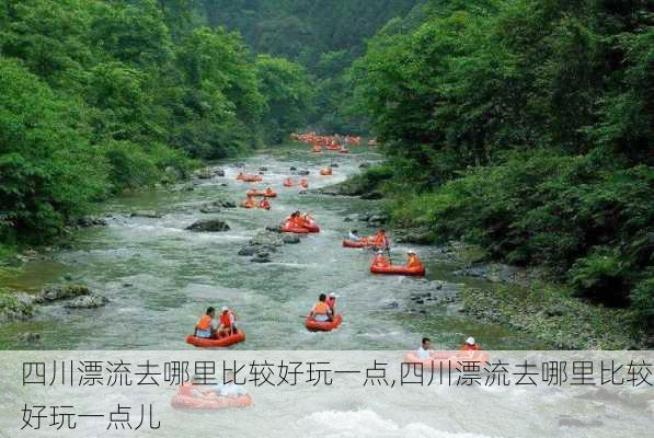 四川漂流去哪里比较好玩一点,四川漂流去哪里比较好玩一点儿