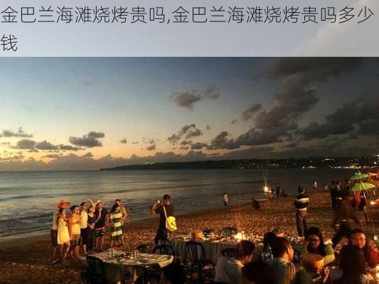 金巴兰海滩烧烤贵吗,金巴兰海滩烧烤贵吗多少钱