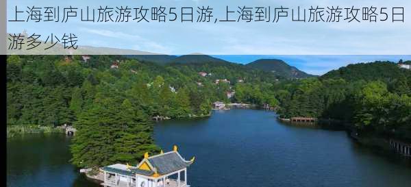 上海到庐山旅游攻略5日游,上海到庐山旅游攻略5日游多少钱