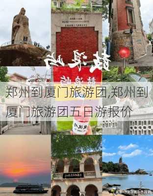 郑州到厦门旅游团,郑州到厦门旅游团五日游报价