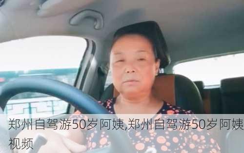 郑州自驾游50岁阿姨,郑州自驾游50岁阿姨视频