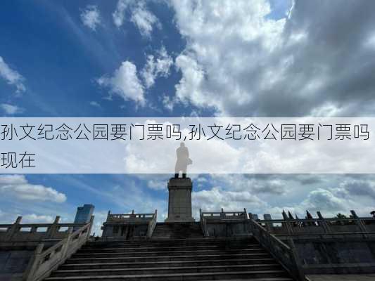 孙文纪念公园要门票吗,孙文纪念公园要门票吗现在