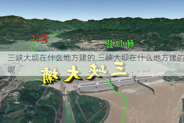 三峡大坝在什么地方建的,三峡大坝在什么地方建的呢